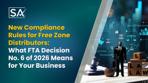 New Compliance Rules for Free Zone Distributors: What FTA Decision No. 6 of 2026 Means for Your Business
